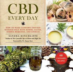 CBD Every Day : How to Make Cannabis-Infused Massage Oils, Bath Bombs, Salves, Herbal Remedies, and Edibles