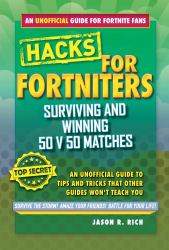 Hacks for Fortniters: Surviving and Winning 50 V 50 Matches : An Unofficial Guide to Tips and Tricks That Other Guides Won't Teach You