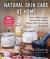 Natural Skin Care at Home : How to Make Organic Moisturizers, Masks, Balms, Buffs, Scrubs, and Much More