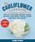 Cauliflower Cookbook : Healthy Low-Carb Snacks, Soups, Salads, Appetizers, Pastas, Pizzas, Pastries, and Dinners