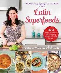 Latin Superfoods : 100 Simple, Delicious, and Energizing Recipes for Total Health