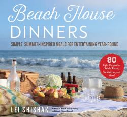 Beach House Dinners : Simple, Summer-Inspired Meals for Entertaining Year-Round