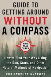 The Ultimate Guide to Navigating Without a Compass : How to Find Your Way Using the Sun, Stars, and Other Natural Methods