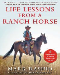 Life Lessons from a Ranch Horse : 6 Fundamentals of Training Horses--And Yourself