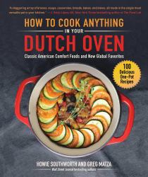 How to Cook Anything in Your Dutch Oven : Classic American Comfort Foods and New Global Favorites