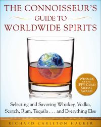 The Connoisseur's Guide to Worldwide Spirits : Selecting and Savoring Whiskey, Vodka, Scotch, Rum, Tequila ... and Everything Else