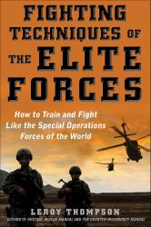 Fighting Techniques of the Elite Forces : How to Train and Fight Like the Special Operations Forces of the World