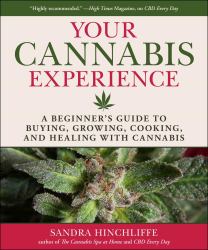 Your Cannabis Experience : A Beginner's Guide to Buying, Growing, Cooking, and Healing with Cannabis