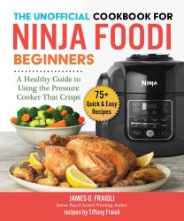 The Unofficial Cookbook for Ninja Foodi Beginners : A Healthy Guide to Using the Pressure Cooker That Crisps