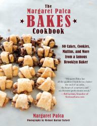 The Margaret Palca Bakes Cookbook : 80 Cakes, Cookies, Muffins, and More from a Famous Brooklyn Baker