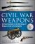 Civil War Weapons : An Illustrated Guide to the Wide Range of Weaponry Used on the Battlefield