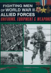 Fighting Men of World War II - Allied Forces : Uniforms, Equipment, and Weapons