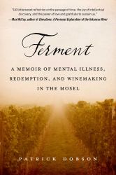 Ferment : A Memoir of Mental Illness, Redemption, and Winemaking in the Mosel