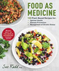 Food As Medicine : 150 Plant-Based Recipes for Optimal Health, Disease Prevention, and Management of Chronic Illness