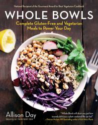 Whole Bowls : Complete Gluten-Free and Vegetarian Meals to Power Your Day