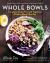 Whole Bowls : Complete Gluten-Free and Vegetarian Meals to Power Your Day