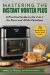 Mastering the Instant Vortex Plus : A Practical Guide to the 7-In-1 Air Fryer and All Its Functions