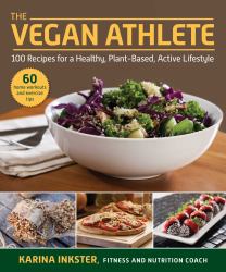 The Vegan Athlete : A Complete Guide to a Healthy, Plant-Based, Active Lifestyle