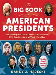 The Big Book of American Presidents : Fascinating Facts and True Stories about U. S. Presidents and Their Families