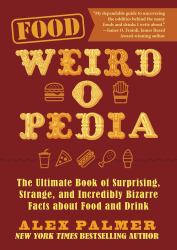 Food Weird-O-Pedia : The Ultimate Book of Surprising, Strange, and Incredibly Bizarre Facts about Food and Drink