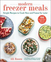 Modern Freezer Meals : Simple Recipes to Cook Now and Freeze for Later