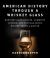 American History Through a Whiskey Glass : How Distilled Spirits, Domestic Cuisine, and Popular Music Helped Shape a Nation