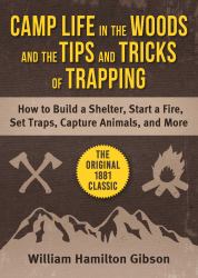 Camp Life in the Woods and the Tips and Tricks of Trapping : How to Build a Shelter, Start a Fire, Set Traps, Capture Animals, and More