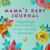 Mama's Baby Journal : A Keepsake for Precious Memories, Moments, Milestones, and Miracles