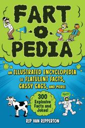 Fart-O-Pedia : An Illustrated Encyclopedia of Flatulent Facts, Gassy Gags, and More!--300 Explosive Facts and Jokes!