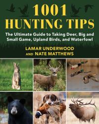 1001 Hunting Tips : The Ultimate Guide to Taking Deer, Big and Small Game, Upland Birds, and Waterfowl