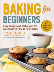 Baking for Beginners : Easy Recipes and Techniques for Sweet and Savory at-Home Bakes