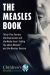 The Measles Book : Thirty-Five Secrets the Government and the Media Aren't Telling You about Measles and the Measles Vaccine