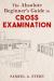 The Absolute Beginner's Guide to Cross-Examination