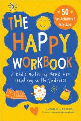 The Happy Workbook : A Kid's Activity Book for Dealing with Sadness