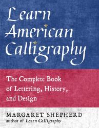 Learn American Calligraphy : The Complete Book of Lettering, History, and Design