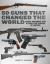 50 Guns That Changed the World : Iconic Firearms That Altered the Course of History