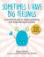 Sometimes I Have Big Feelings : A Child's Guide to Understanding and Expressing Emotions