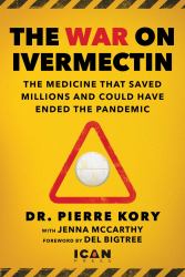 War on Ivermectin : The Medicine That Saved Millions and Could Have Ended the Pandemic