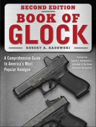 Book of Glock, Second Edition : A Comprehensive Guide to America's Most Popular Handgun