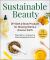 Sustainable Beauty : DIY Bath and Body Products for Glowing Skin and a Greener Earth