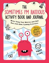 The Sometimes I'm Anxious Activity Book and Journal : Write Away Your Worries and Chill Out with Some Calming Activities