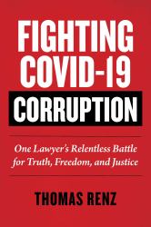 Fighting COVID-19 Corruption : One Lawyer's Relentless Battle for Truth, Freedom, and Justice