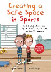 Creating a Safe Space in Sports : Preventing Abuse and Taking Care of Our Bodies--And Our Teammates