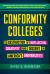 Conformity Colleges : The Destruction of Intellectual Creativity and Dissent in America's Universities