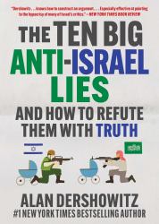 The Ten Big Anti-Israel Lies : And How to Refute Them with Truth