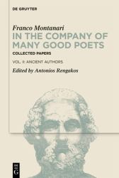 In the Company of Many Good Poets. Collected Papers of Franco Montanari : Vol. II: Ancient Authors