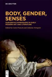 Body, Gender, Senses : Subversive Expressions in Early Modern Art and Literature