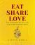 Eat, Share, Love : Our Cherished Recipes and the Stories Behind Them