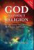 God Without Religion : An Alternative View of Life, the Universe and Everything