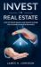 Invest in Real Estate : How to Create Wealth and Passive Income with a Smart Guide for Beginners